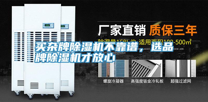 買雜牌除濕機(jī)不靠譜，選品牌除濕機(jī)才放心