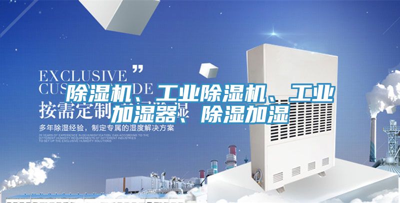 除濕機、工業(yè)除濕機、工業(yè)加濕器、除濕加濕
