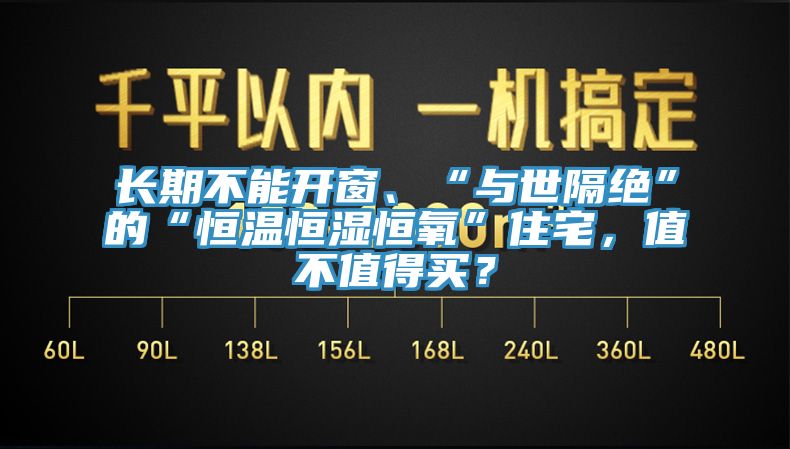 長(zhǎng)期不能開窗、“與世隔絕”的“恒溫恒濕恒氧”住宅，值不值得買？