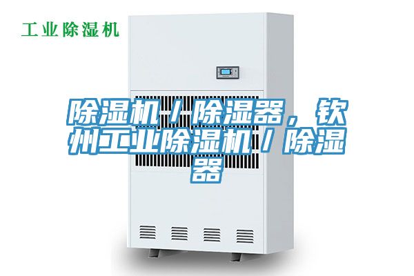 除濕機／除濕器，欽州工業(yè)除濕機／除濕器