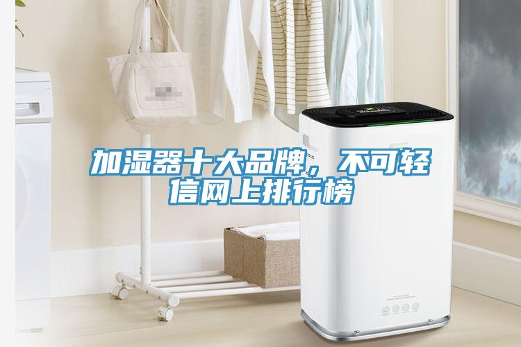 加濕器十大品牌，不可輕信網(wǎng)上排行榜