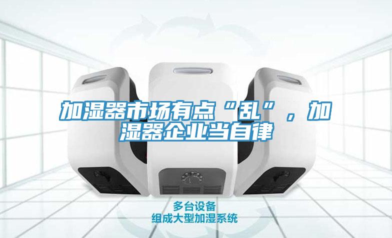 加濕器市場有點“亂”，加濕器企業(yè)當自律